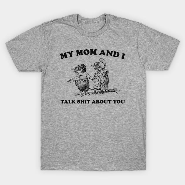 My Mom and I Talk Shit about You - Unisex T-Shirt by Y2KSZN